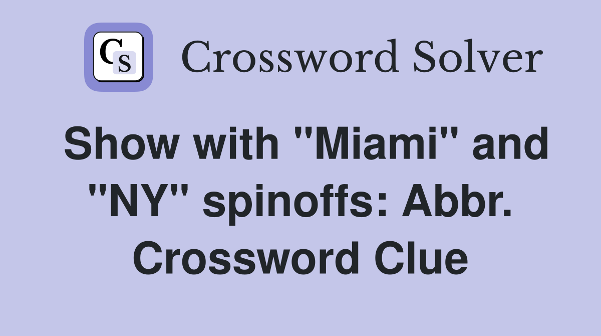 Show with "Miami" and "NY" spinoffs: Abbr. Crossword Clue
