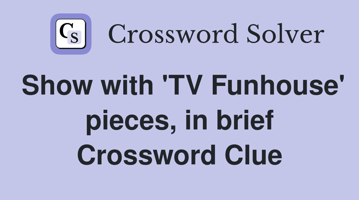 Show with 'TV Funhouse' pieces, in brief Crossword Clue