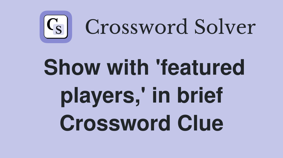 Show with 'featured players,' in brief Crossword Clue