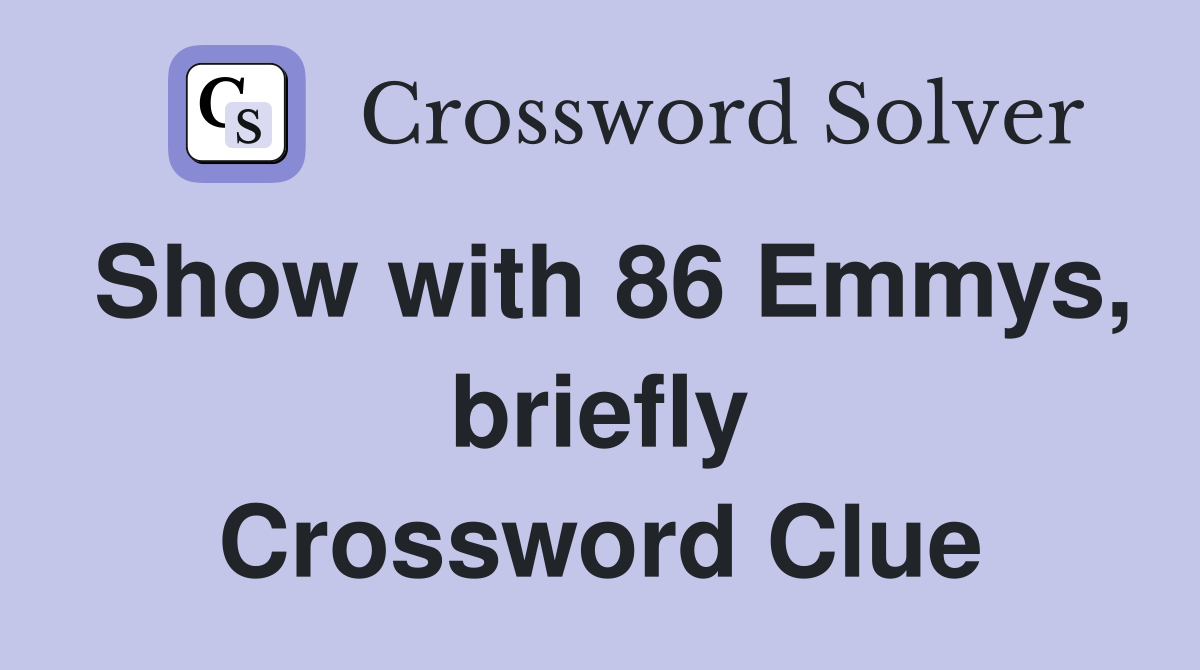 Show with 86 Emmys, briefly Crossword Clue