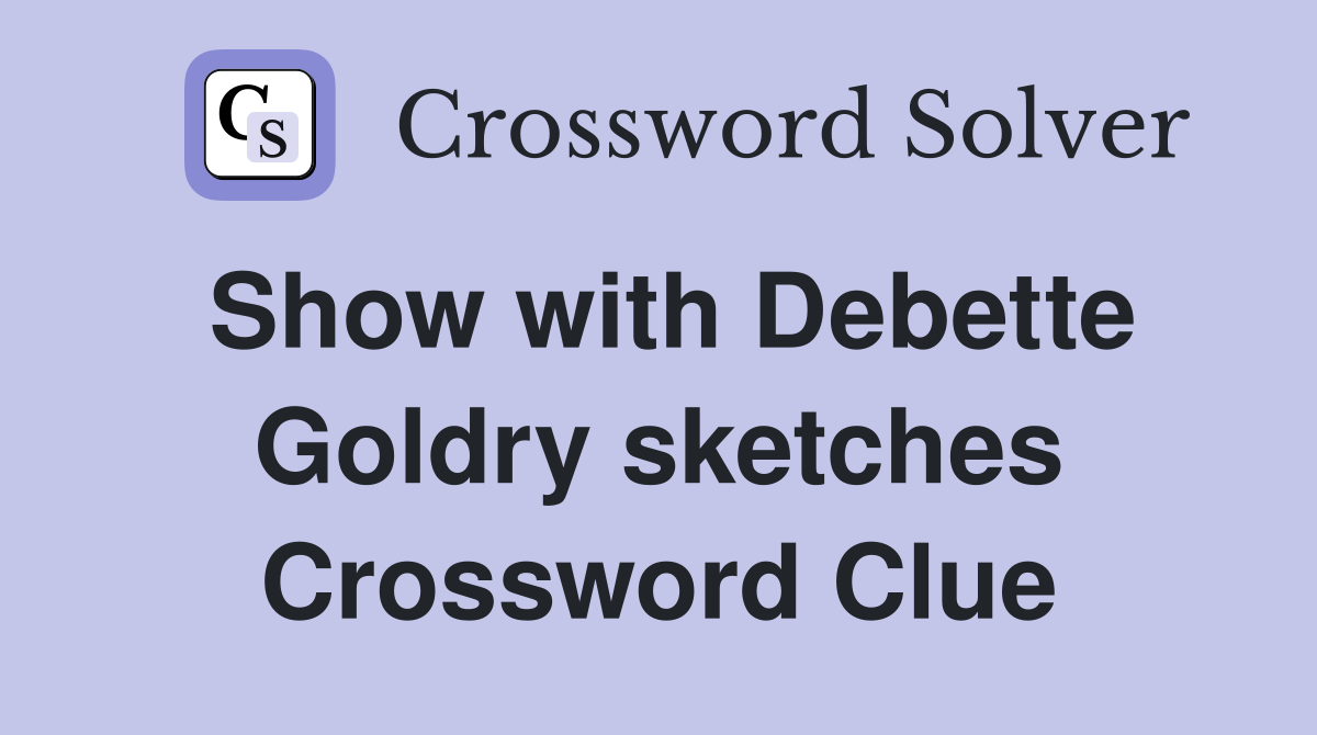 Show with Debette Goldry sketches Crossword Clue