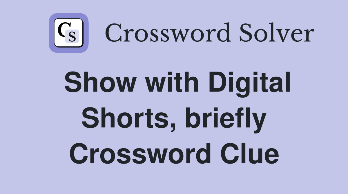 Show with Digital Shorts, briefly Crossword Clue