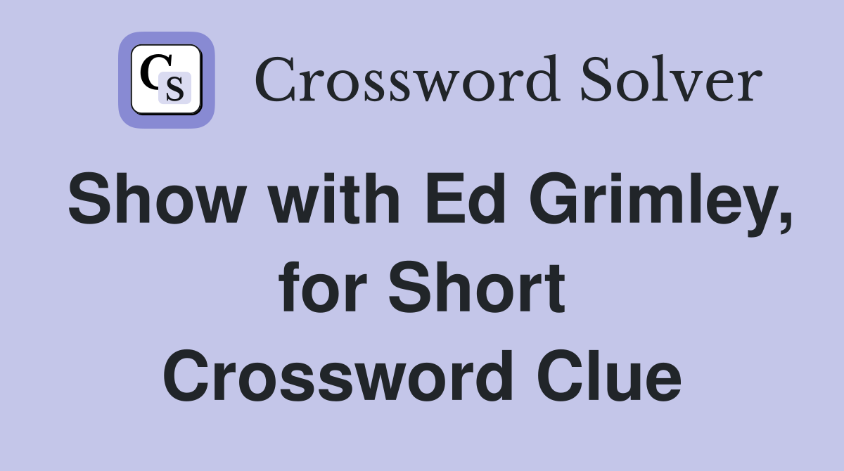 Show with Ed Grimley, for Short Crossword Clue