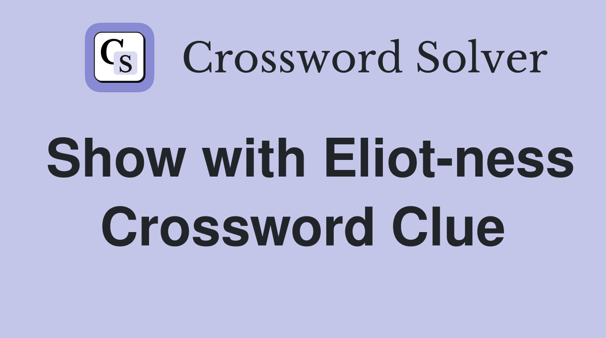 Show with Eliot-ness Crossword Clue
