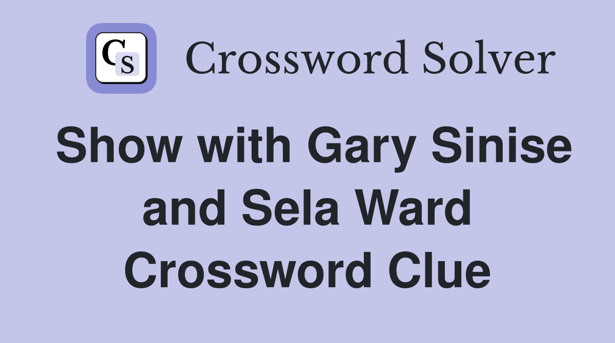 Show with Gary Sinise and Sela Ward Crossword Clue