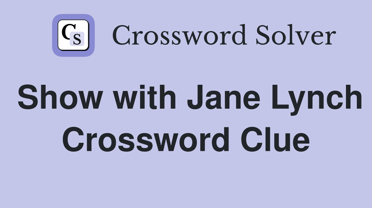 Show with Jane Lynch Crossword Clue