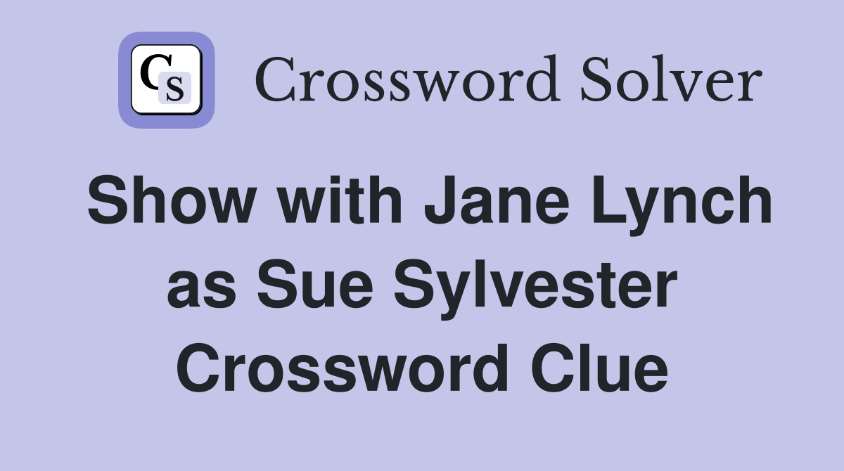 Show with Jane Lynch as Sue Sylvester Crossword Clue