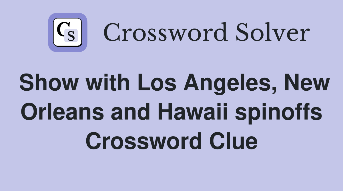 Show with Los Angeles, New Orleans and Hawaii spinoffs Crossword Clue