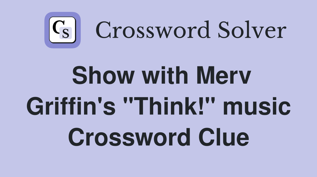 Show with Merv Griffin's "Think!" music Crossword Clue