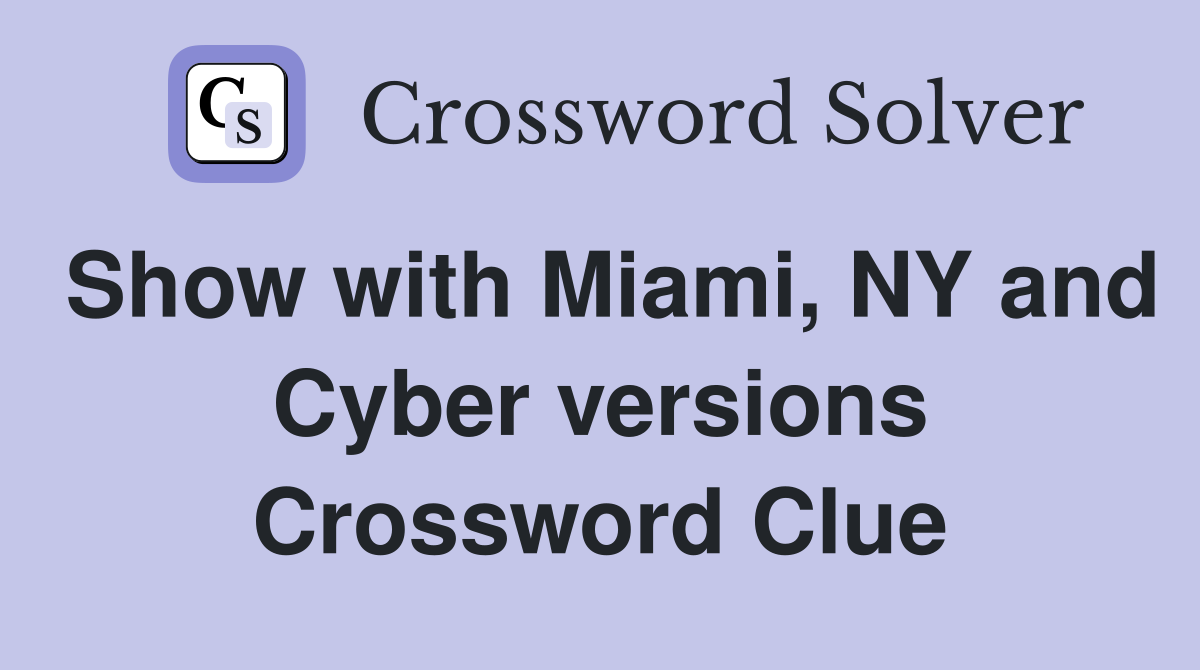 Show with Miami, NY and Cyber versions Crossword Clue