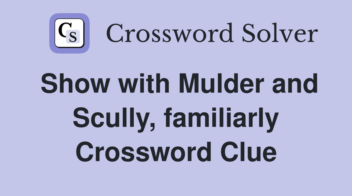 Show with Mulder and Scully, familiarly Crossword Clue