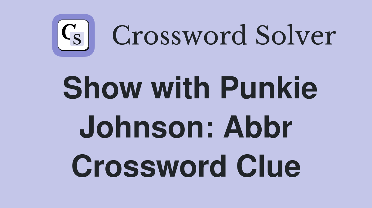 Show with Punkie Johnson: Abbr Crossword Clue