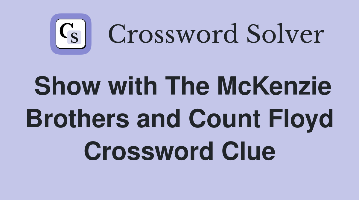 Show with The McKenzie Brothers and Count Floyd Crossword Clue