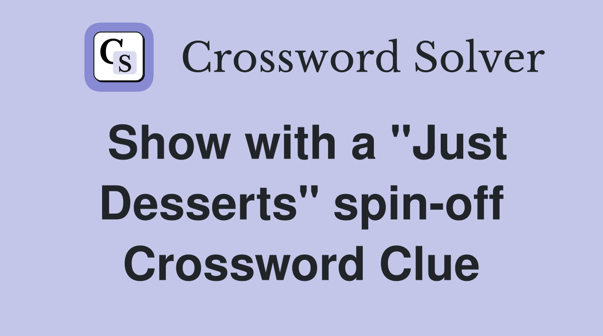 Show with a "Just Desserts" spin-off Crossword Clue