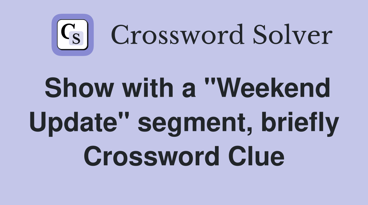 Show with a "Weekend Update" segment, briefly Crossword Clue