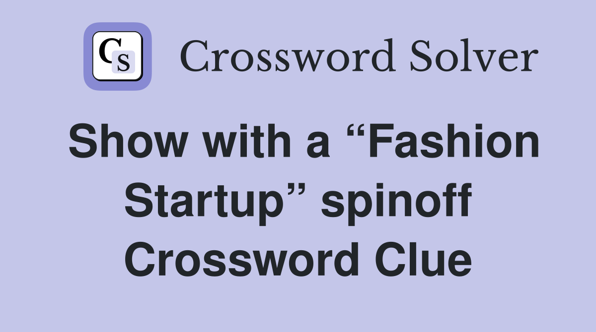 Show with a “Fashion Startup” spinoff Crossword Clue
