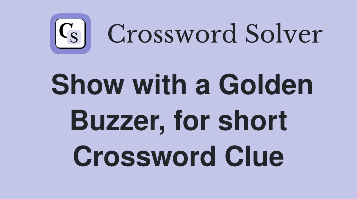 Show with a Golden Buzzer, for short Crossword Clue