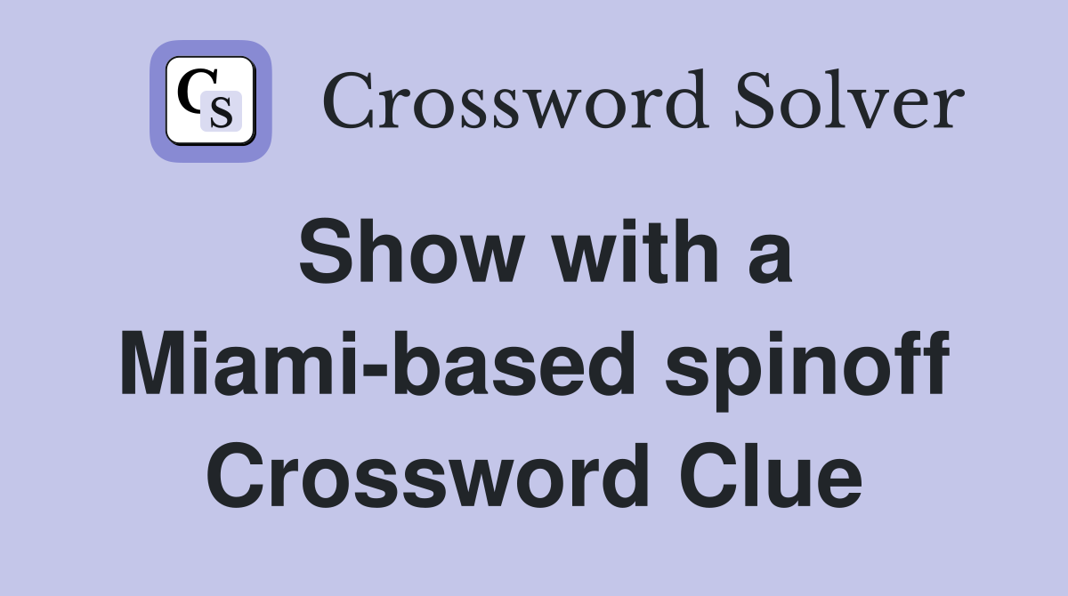 Show with a Miami-based spinoff Crossword Clue