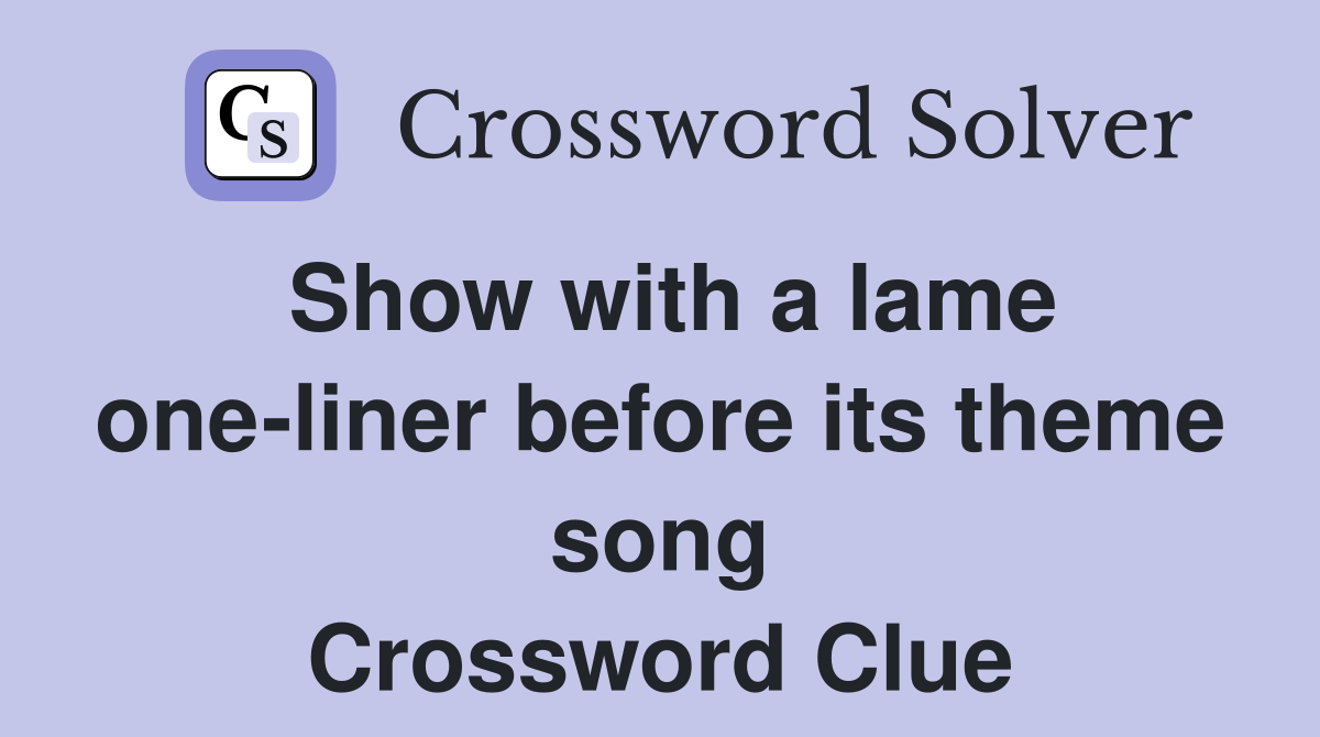 Show with a lame one-liner before its theme song Crossword Clue