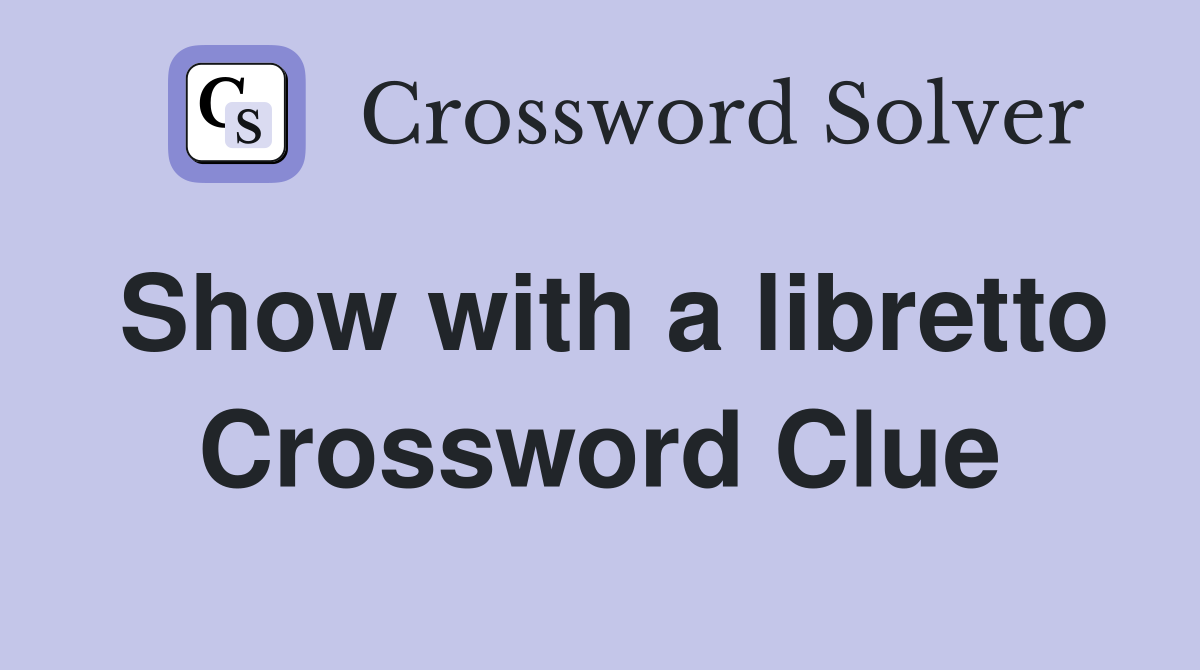 Show with a libretto Crossword Clue