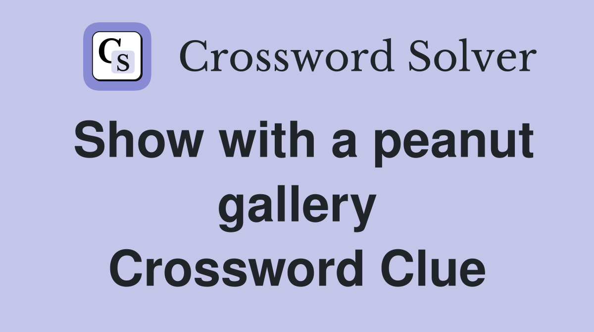 Show with a peanut gallery Crossword Clue