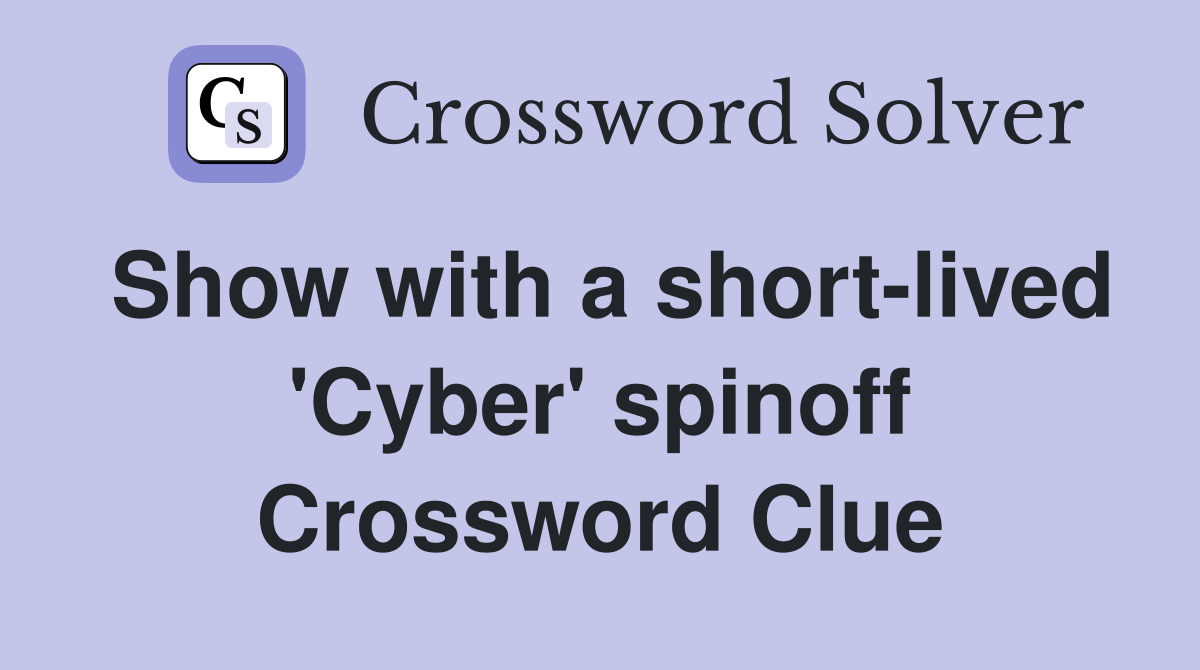 Show with a short-lived 'Cyber' spinoff Crossword Clue