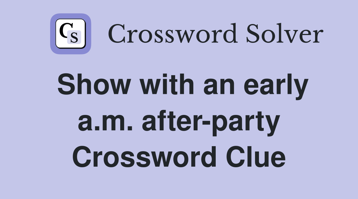 Show with an early a.m. after-party Crossword Clue
