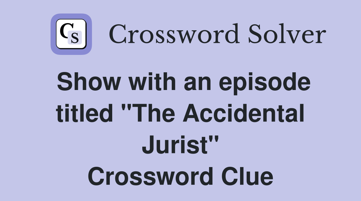 Show with an episode titled "The Accidental Jurist" Crossword Clue