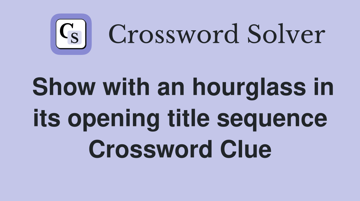Show with an hourglass in its opening title sequence Crossword Clue