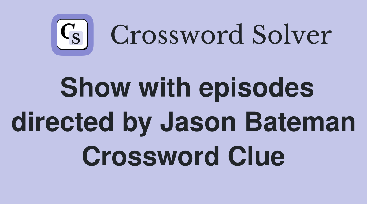Show with episodes directed by Jason Bateman Crossword Clue