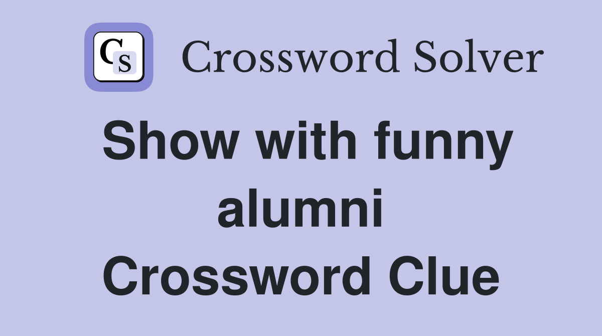 Show with funny alumni Crossword Clue