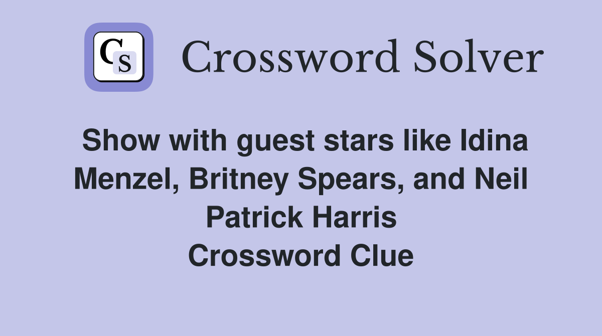 Show with guest stars like Idina Menzel, Britney Spears, and Neil Patrick Harris Crossword Clue