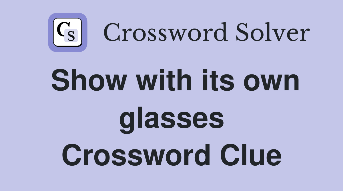 Show with its own glasses Crossword Clue