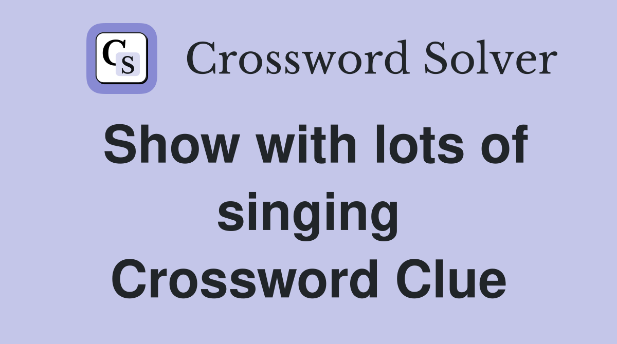 Show with lots of singing Crossword Clue