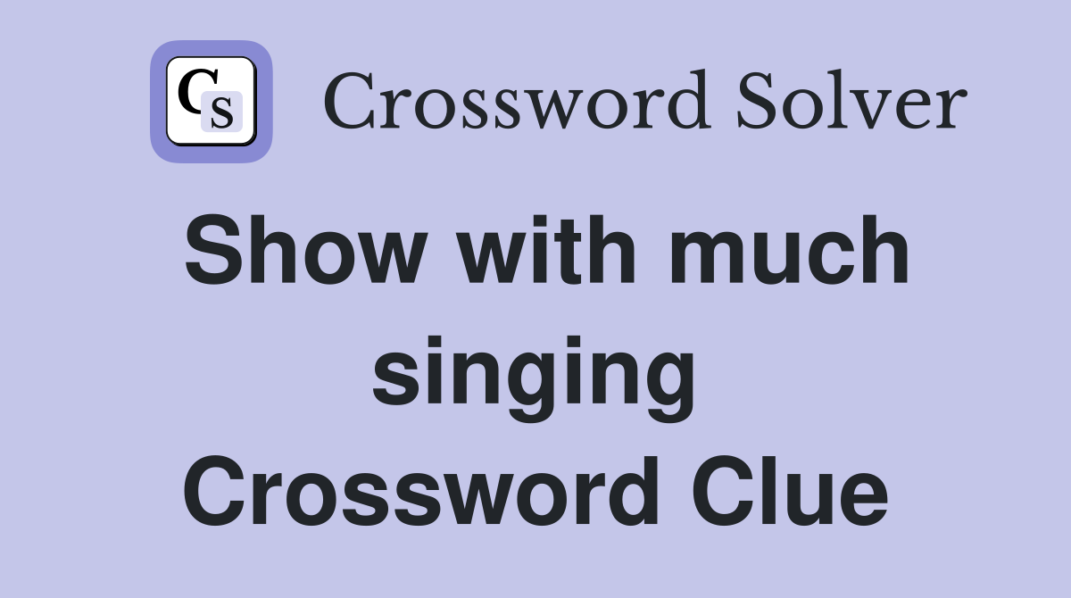 Show with much singing Crossword Clue