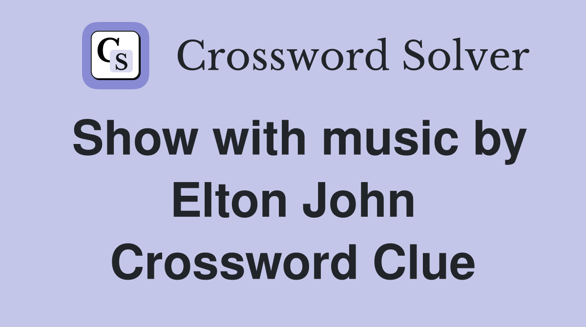Show with music by Elton John Crossword Clue