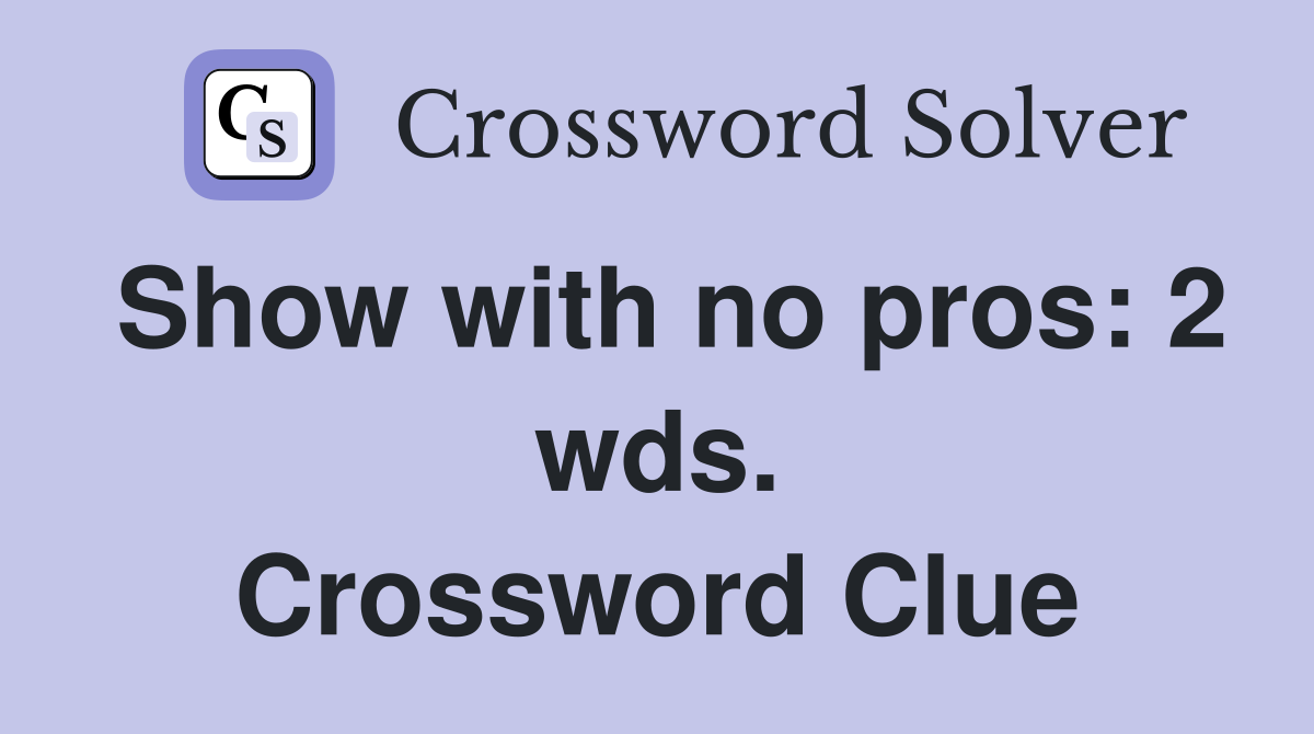 Show with no pros: 2 wds. Crossword Clue