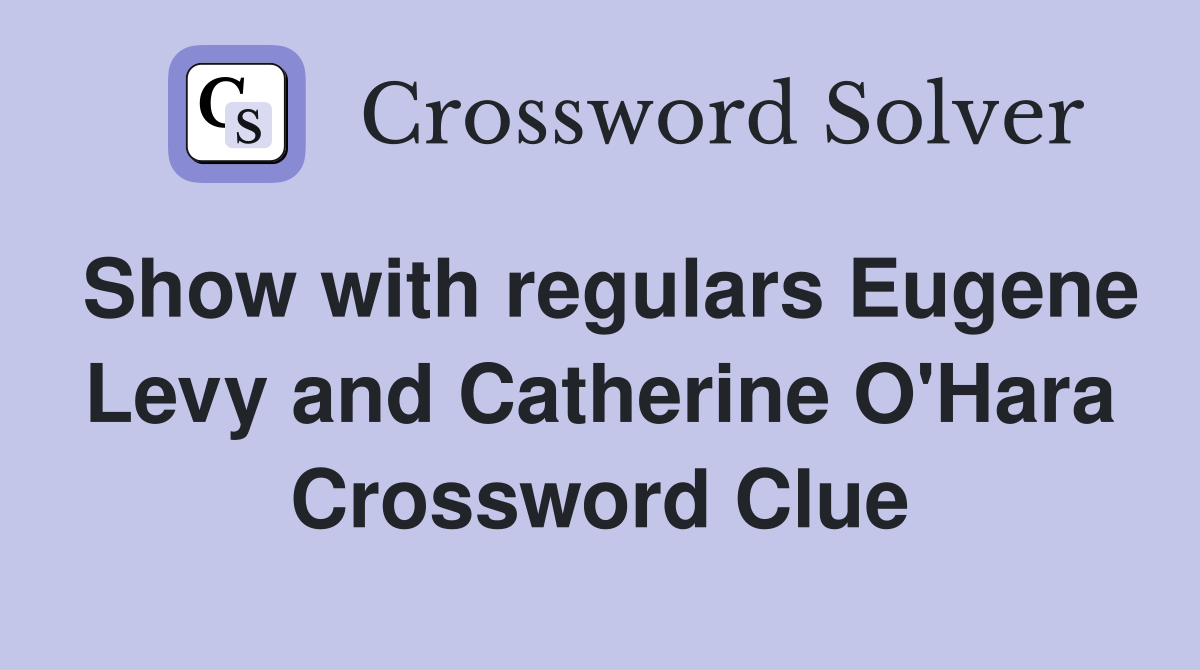 Show with regulars Eugene Levy and Catherine O'Hara Crossword Clue