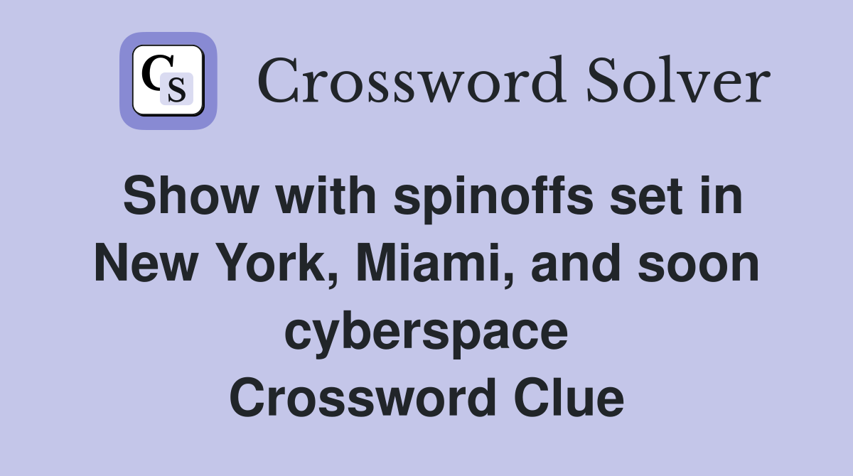 Show with spinoffs set in New York, Miami, and soon cyberspace Crossword Clue