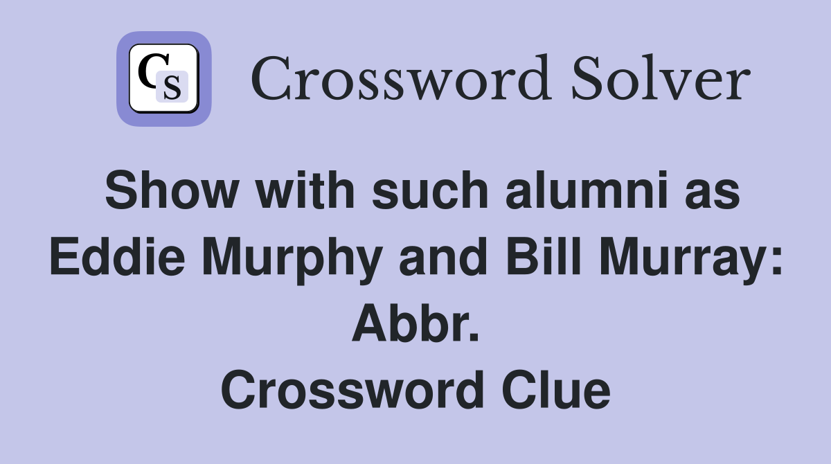 Show with such alumni as Eddie Murphy and Bill Murray: Abbr. Crossword Clue