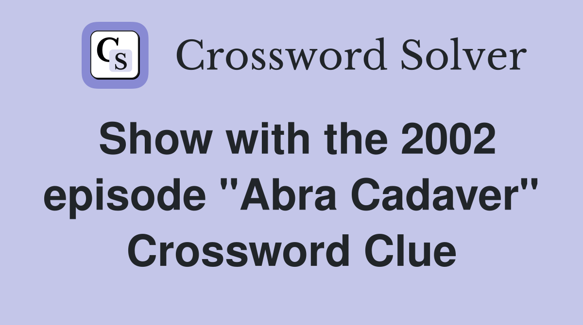 Show with the 2002 episode "Abra Cadaver" Crossword Clue