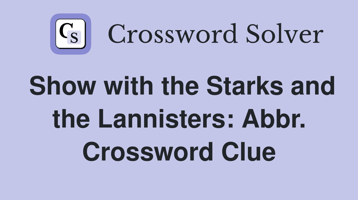 Show with the Starks and the Lannisters: Abbr. Crossword Clue