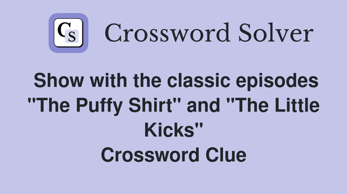 Show with the classic episodes "The Puffy Shirt" and "The Little Kicks" Crossword Clue