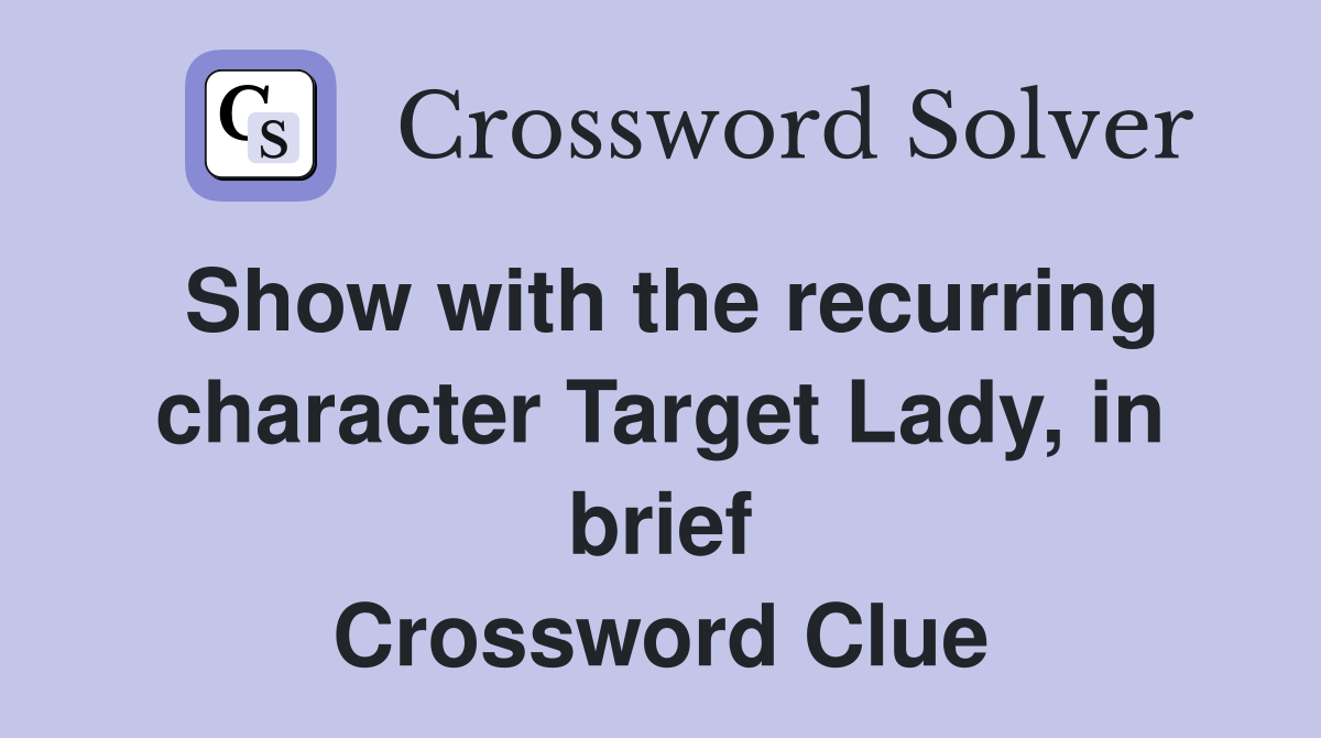 Show with the recurring character Target Lady, in brief Crossword Clue