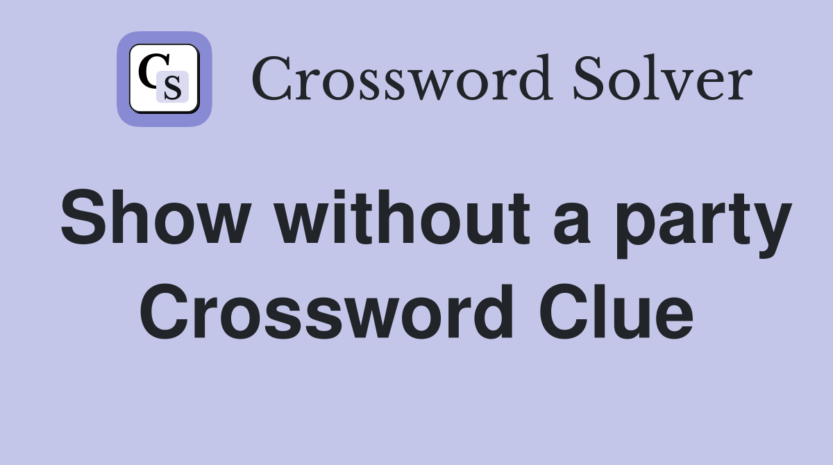 Show without a party Crossword Clue