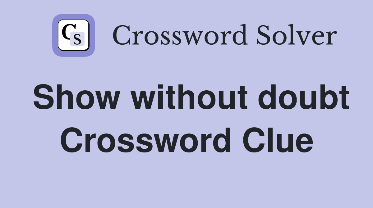 Show without doubt Crossword Clue