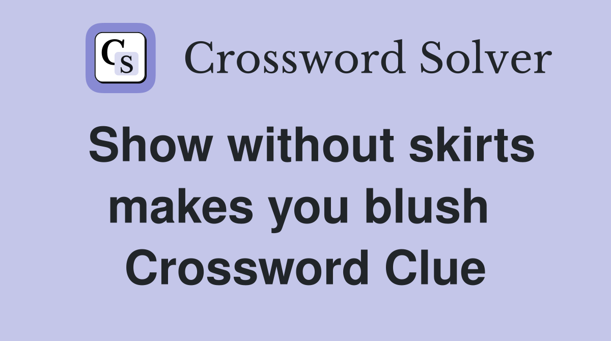 Show without skirts makes you blush  Crossword Clue