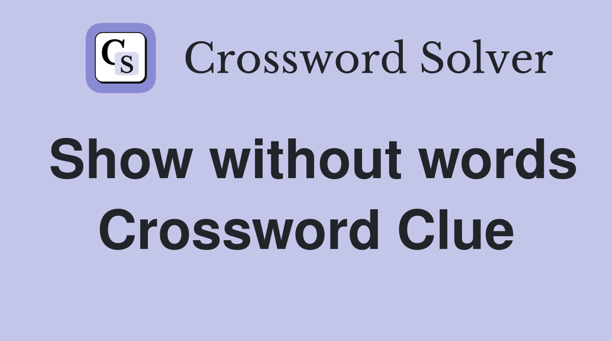 Show without words Crossword Clue