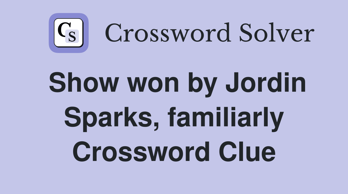 Show won by Jordin Sparks, familiarly Crossword Clue