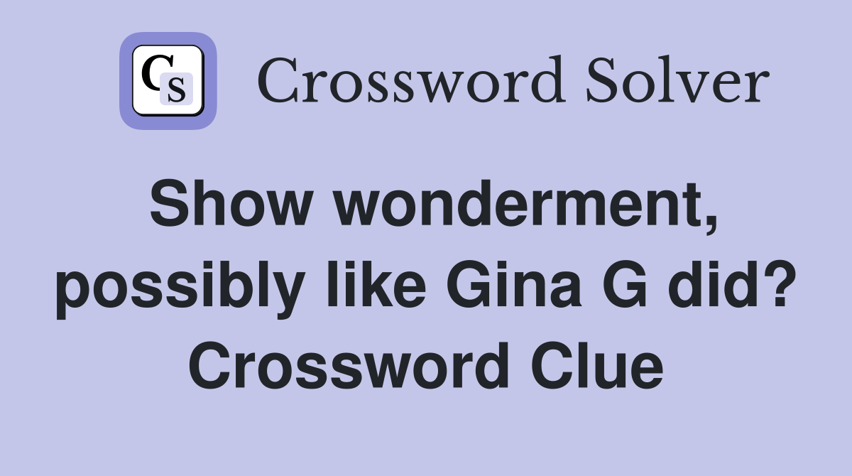Show wonderment, possibly like Gina G did? Crossword Clue